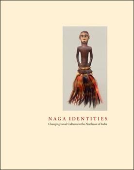 Hardcover Naga Identities: Changing Local Cultures in the Northeast of India Book