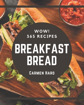 Paperback Wow! 365 Breakfast Bread Recipes: Everything You Need in One Breakfast Bread Cookbook! Book