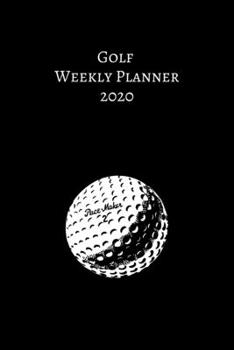 Golf WEEKLY PLANNER 2020: Golf Weekly Planner Organizer 2020 Monthly Daily Views To-Do Sport