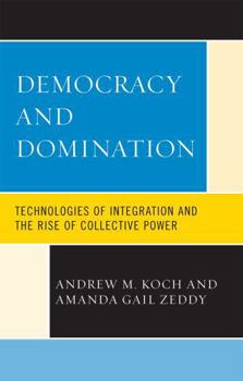 Hardcover Democracy and Domination: Technologies of Integration and the Rise of Collective Power Book