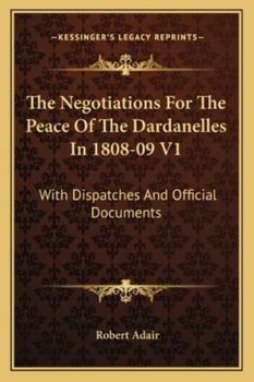 Paperback The Negotiations For The Peace Of The Dardanelles In 1808-09 V1: With Dispatches And Official Documents Book