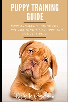 Paperback Puppy Training Guide: Easy and Basics Guide for Puppy Training to a Happy and Positive Pets Book