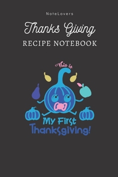 Paperback This Is My First Thanksgiving! - Thanksgiving Recipe Notebook: Blank Cookbook for Organizing and Sharing Your Favorite Holiday Meals with Friends & Fa Book