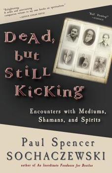 Paperback Dead, but Still Kicking: Encounters with Mediums, Shamans, and Spirits Book