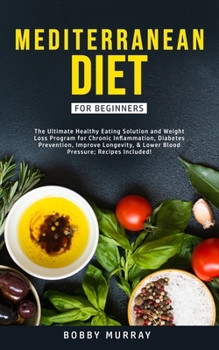 Paperback Mediterranean Diet for Beginners: The Ultimate Healthy Eating Solution and Weight Loss Program for Chronic Inflammation, Diabetes Prevention, Improvin Book