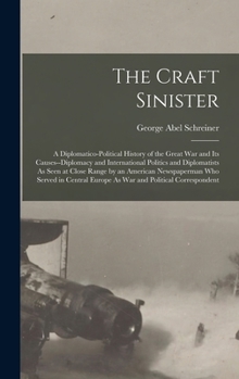 Hardcover The Craft Sinister: A Diplomatico-Political History of the Great War and Its Causes--Diplomacy and International Politics and Diplomatists Book