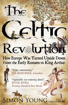 Paperback The Celtic Revolution: How Europe Was Turned Upside Down, from the Early Romans to King Arthur Book