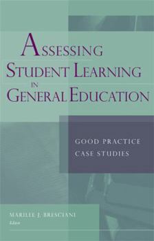 Assessing Student Learning in General Education: Good Practice Case Studies (JB - Anker Series)