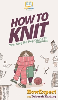 Hardcover How To Knit: Your Step By Step Guide To Knitting Book