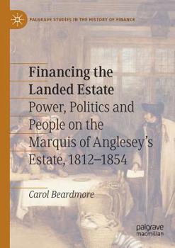 Paperback Financing the Landed Estate: Power, Politics and People on the Marquis of Anglesey's Estate, 1812-1854 Book