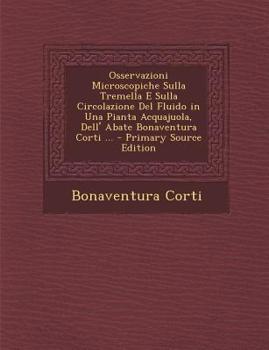 Paperback Osservazioni Microscopiche Sulla Tremella E Sulla Circolazione del Fluido in Una Pianta Acquajuola, Dell' Abate Bonaventura Corti ... - Primary Source [Italian] Book