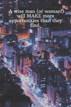 Paperback A wise man or woman will MAKE more opportunities than they find.: Daily Motivation Quotes Blank Recipe Book for Work, School, and Personal Writing - 6 Book