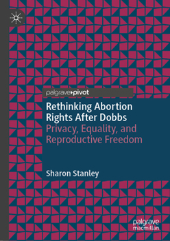 Hardcover Rethinking Abortion Rights After Dobbs: Privacy, Equality, and Reproductive Freedom Book