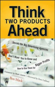 Hardcover Think Two Products Ahead: Secrets the Big Advertising Agencies Don't Want You to Know and How to Use Them for Bigger Profits Book