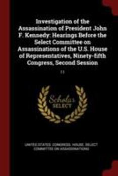 Investigation of the Assassination of President John F. Kennedy: Hearings Before the Select Committee on Assassinations of the U.S. House of Representatives, Ninety-fifth Congress, Second Session: 11