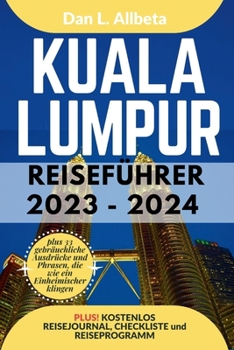 Paperback KUALA LUMPUR Reiseführer 2023 - 2024: Alleinreisende, Familien und Paare entdecken verborgene Schätze und sehenswerte Attraktionen mit einem idealen 7 [German] Book