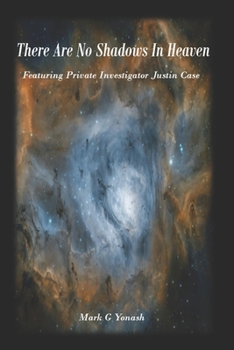 Paperback There Are No Shadows In Heaven: Featuring Private Investigator Justin Case Book