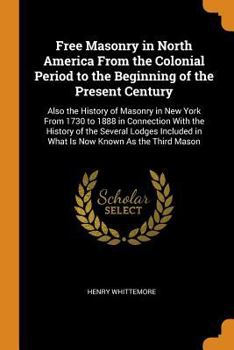 Paperback Free Masonry in North America from the Colonial Period to the Beginning of the Present Century: Also the History of Masonry in New York from 1730 to 1 Book