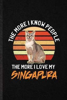 Paperback The More I Know People the More I Love My Singapura: Funny Blank Lined Notebook/ Journal For Pet Kitten Trainer, Singapura Cat Owner, Inspirational Sa Book