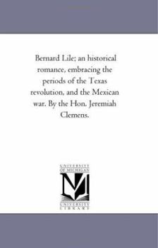 Bernard Lile: An Historical Romance, Embracing The Periods Of The Texas Revolution And The Mexican War (1856)