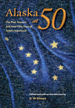 Paperback Alaska at 50: The Past, Present, and Next Fifty Years of Statehood Book