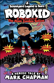 A Schoolyard Legend is Born: Robokid in The Invasion of The Alien Zombie Bullies