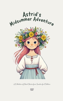 Paperback Astrid's Midsummer Adventure: A Collection of Short Stories from Sweden for Children Book