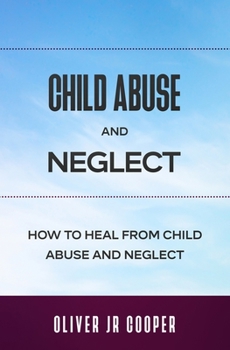 Paperback Child Abuse And Neglect: How To Heal From Child Abuse And Neglect Book