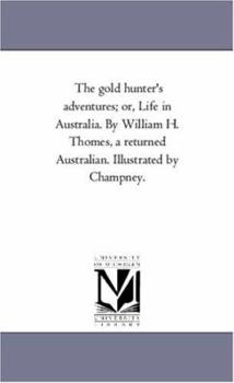 Paperback The Gold Hunter'S Adventures; or, Life in Australia. by William H. Thomes, A Returned Australian. Illustrated by Champney. Book