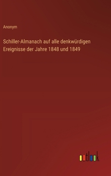 Schiller-Almanach auf alle denkwürdigen Ereignisse der Jahre 1848 und 1849 (German Edition)