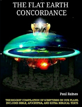 Paperback The Illustrative Flat Earth Concordance: Biggest Compilation of Bible verses, Apocrypha, and Extra Biblical Texts on our Plane Book