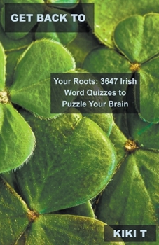 Paperback Get Back to Your Roots: 3647 Irish Word Quizzes to Puzzle Your Brain Book