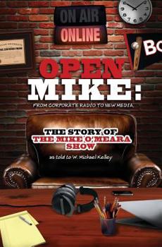 Paperback Open Mike: From Corporate Radio to New Media: The Story of The Mike O'Meara Show Book