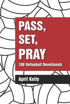 Pass, Set, Pray: 100 Volleyball Devotionals