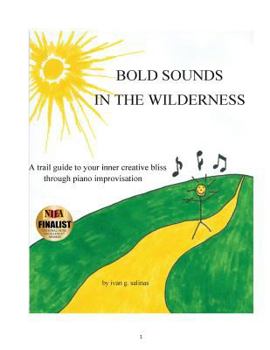 Paperback Bold Sounds In The Wilderness: a trail guide to your creative bliss through piano improvisation Book