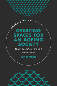 Hardcover Creating Spaces for an Ageing Society: The Role of Critical Social Infrastructure Book