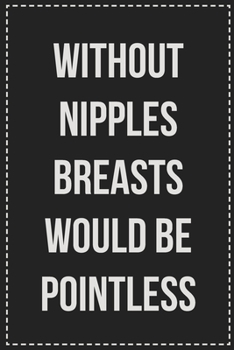 Paperback Without Nipples Breasts Would Be Pointless: Better Than Your Average Greeting Card: Novelty Lined Notebook For Documenting Your Lifestyle Adventures, Book