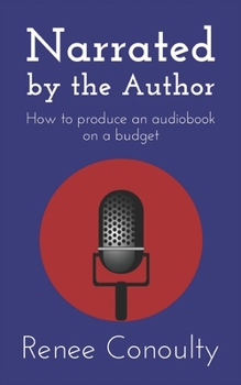 Narrated by the Author: How to Produce an Audiobook on a Budget - Book #1 of the Narrated by the Author