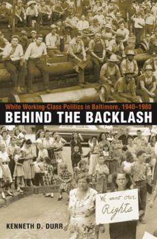 Paperback Behind the Backlash: White Working-Class Politics in Baltimore, 1940-1980 Book