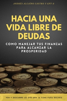 Paperback Hacia una vida libre de deudas: Cómo manejar tus finanzas para alcanzar la prosperidad [Spanish] Book