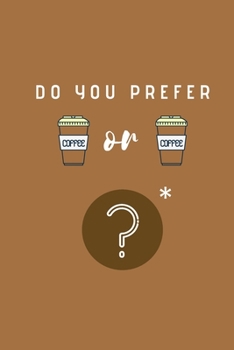 Do You Prefer Coffee or Coffee? : A Difficult Choice Notebook, Journal, Diary (110 Pages, Lined, 6 X 9)