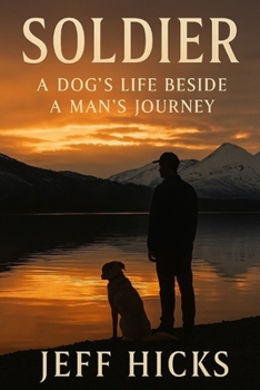 Soldier: A Dog’s Life Beside a Man’s Journey