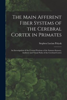 Paperback The Main Afferent Fiber Systems of the Cerebral Cortex in Primates: An Investigation of the Central Portions of the Somato-sensory, Auditory and Visua Book