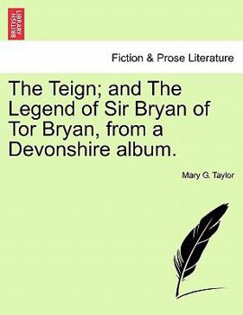 Paperback The Teign; And the Legend of Sir Bryan of Tor Bryan, from a Devonshire Album. Book