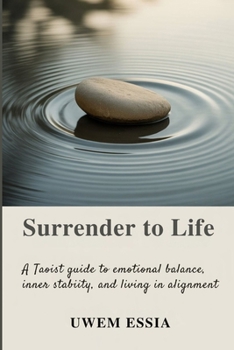 SURRENDER TO LIFE: A Taoist Guide to Emotional Balance, Inner Stability, and Living in Alignment (Personal Health, Recovery and Alternative Medicine)