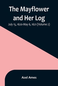 Paperback The Mayflower and Her Log; July 15, 1620-May 6, 1621 (Volume 2) Book