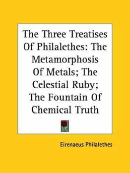 Paperback The Three Treatises Of Philalethes: The Metamorphosis Of Metals; The Celestial Ruby; The Fountain Of Chemical Truth Book