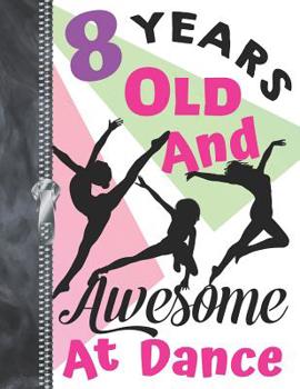 8 Years Old And Awesome At Dance: Doodling & Drawing Art Book Freestyle Dancing Sketchbook For Girls