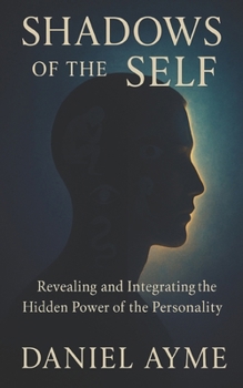 Shadows of the Self: Revealing and Integrating the Hidden Power of the Personality