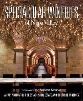 Hardcover Spectacular Wineries of the Napa Valley: A Captivating Tour of Established, Estate and Boutique Wineries Book